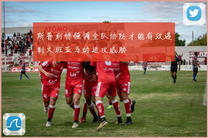 斯普利特强调全队协防才能有效遏制文班亚马的进攻威胁